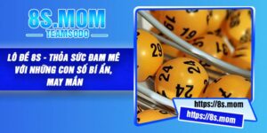 Lô đề 8S - Thỏa sức đam mê với những con số bí ẩn, may mắn